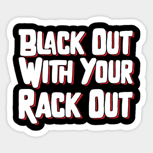 Black Out With Your Rack Out Sticker